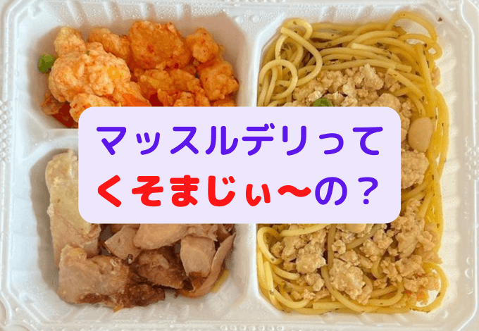 マッスルデリのまずいメニューを暴露！筋肉だけを増やすバルクアップ弁当紹介