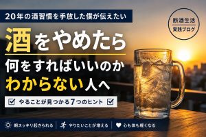 酒をやめたら何をすればいいのかわからない人への最適解